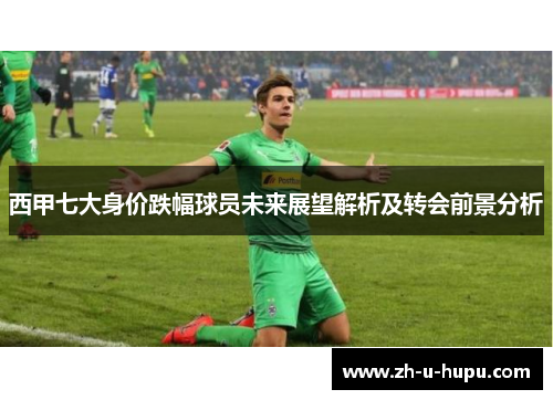 西甲七大身价跌幅球员未来展望解析及转会前景分析 西甲七大身价跌幅球员未来展望解析及转会前景分析
