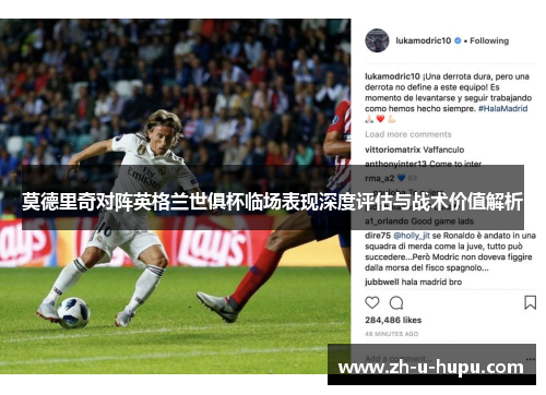 莫德里奇对阵英格兰世俱杯临场表现深度评估与战术价值解析 莫德里奇对阵英格兰世俱杯临场表现深度评估与战术价值解析