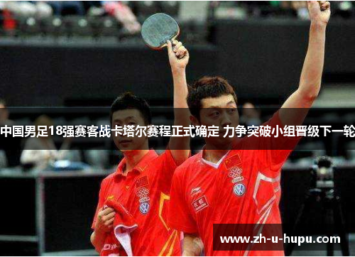 中国男足18强赛客战卡塔尔赛程正式确定 力争突破小组晋级下一轮 中国男足18强赛客战卡塔尔赛程正式确定 力争突破小组晋级下一轮