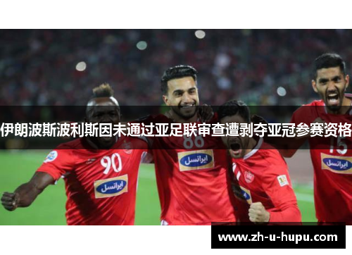 伊朗波斯波利斯因未通过亚足联审查遭剥夺亚冠参赛资格 伊朗波斯波利斯因未通过亚足联审查遭剥夺亚冠参赛资格
