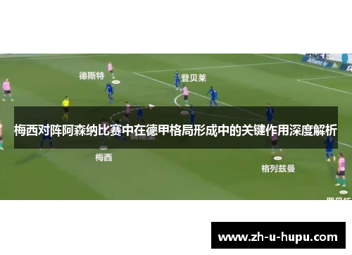 梅西对阵阿森纳比赛中在德甲格局形成中的关键作用深度解析