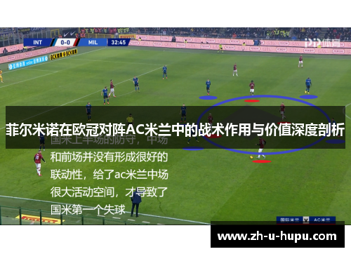 菲尔米诺在欧冠对阵AC米兰中的战术作用与价值深度剖析 菲尔米诺在欧冠对阵AC米兰中的战术作用与价值深度剖析