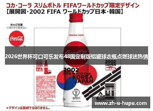 2026世界杯可口可乐发布48国定制版铝罐球衣瓶点燃球迷热情 2026世界杯可口可乐发布48国定制版铝罐球衣瓶点燃球迷热情