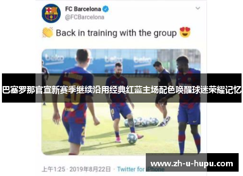 巴塞罗那官宣新赛季继续沿用经典红蓝主场配色唤醒球迷荣耀记忆 巴塞罗那官宣新赛季继续沿用经典红蓝主场配色唤醒球迷荣耀记忆